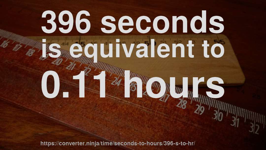 396 seconds is equivalent to 0.11 hours