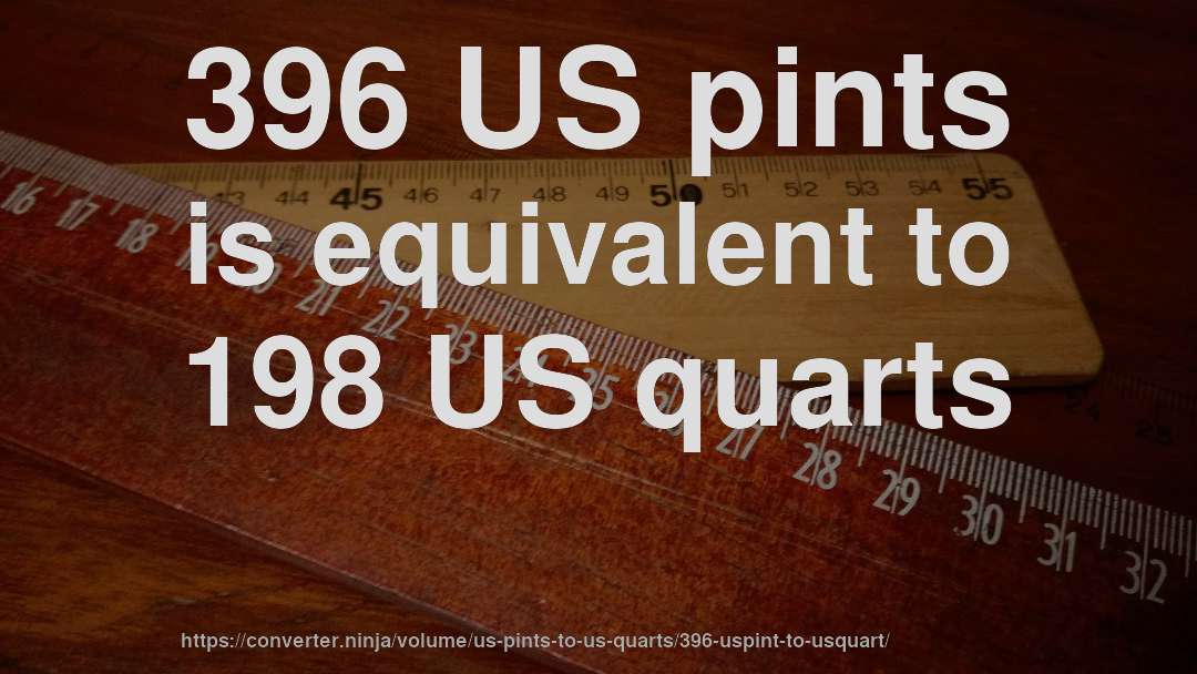 396 US pints is equivalent to 198 US quarts