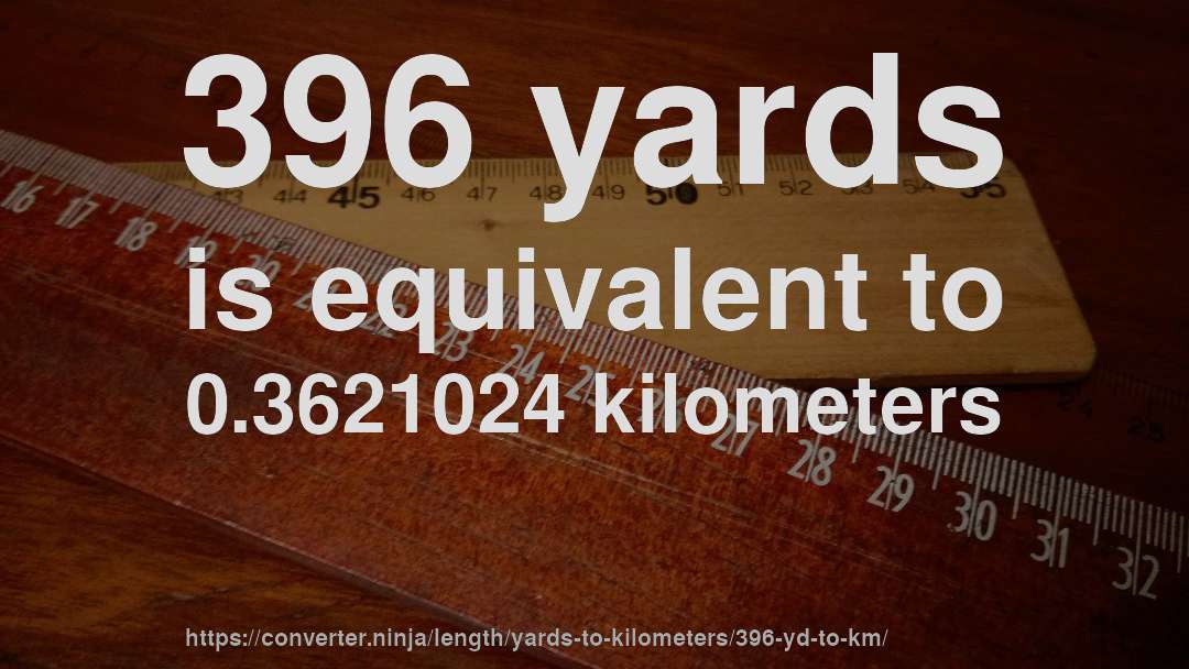 396 yards is equivalent to 0.3621024 kilometers
