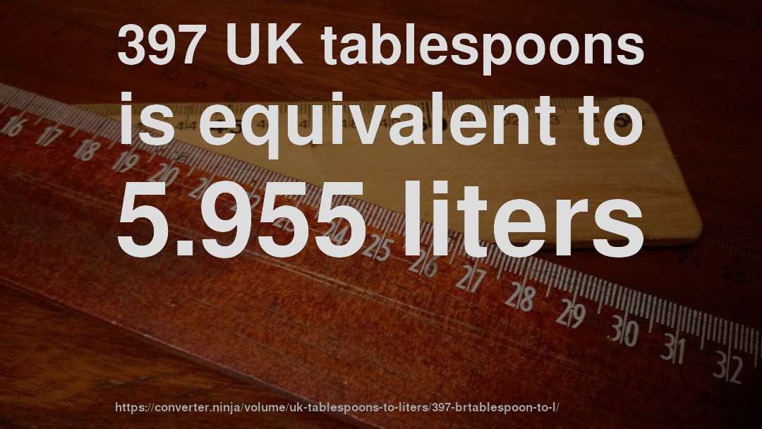 397 UK tablespoons is equivalent to 5.955 liters