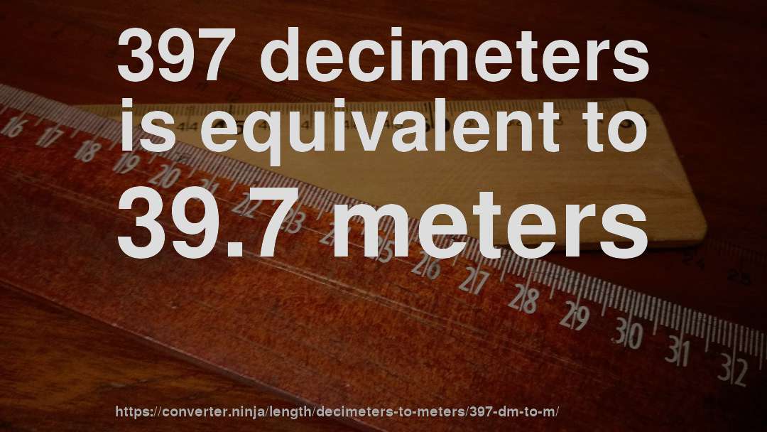 397 decimeters is equivalent to 39.7 meters