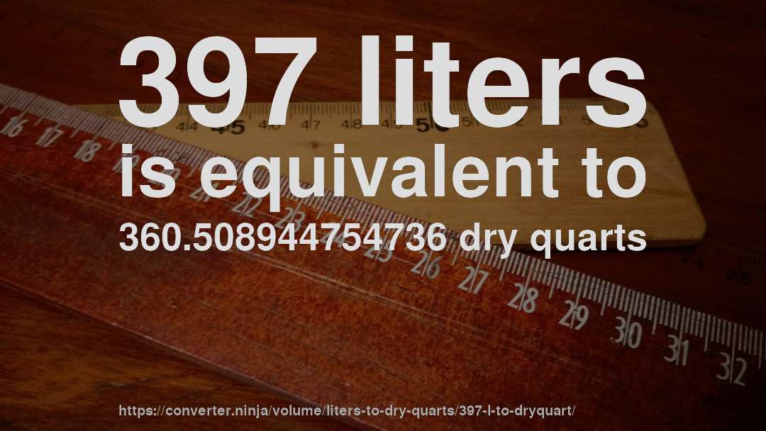 397 liters is equivalent to 360.508944754736 dry quarts