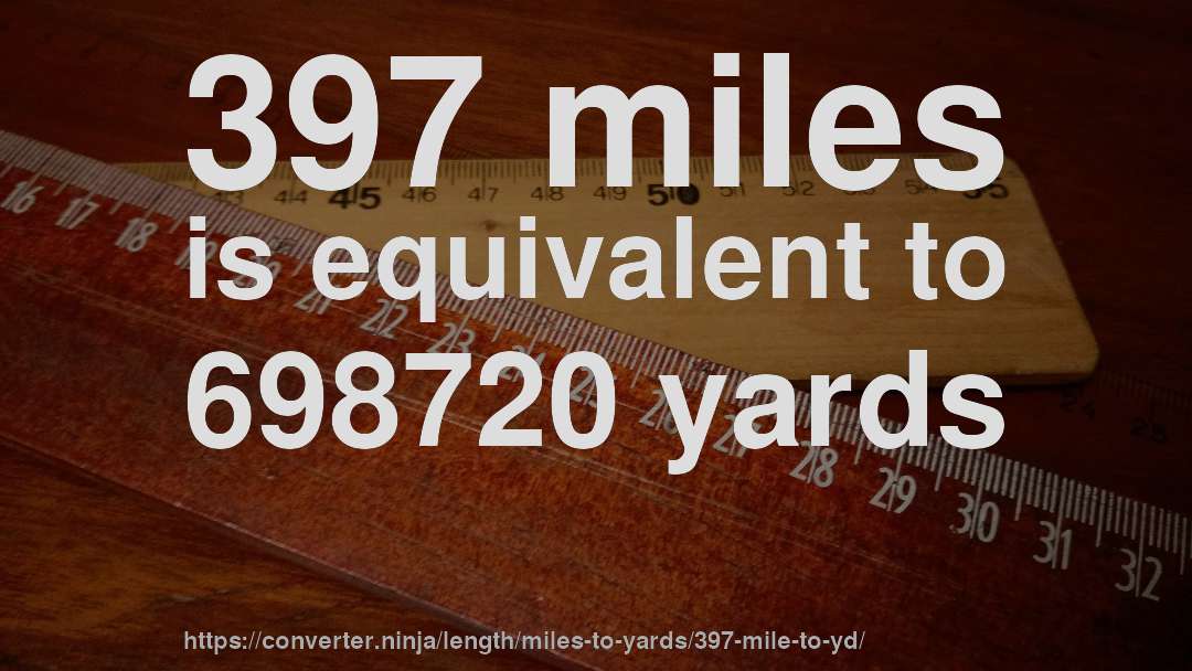 397 miles is equivalent to 698720 yards