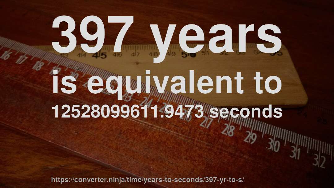 397 years is equivalent to 12528099611.9473 seconds