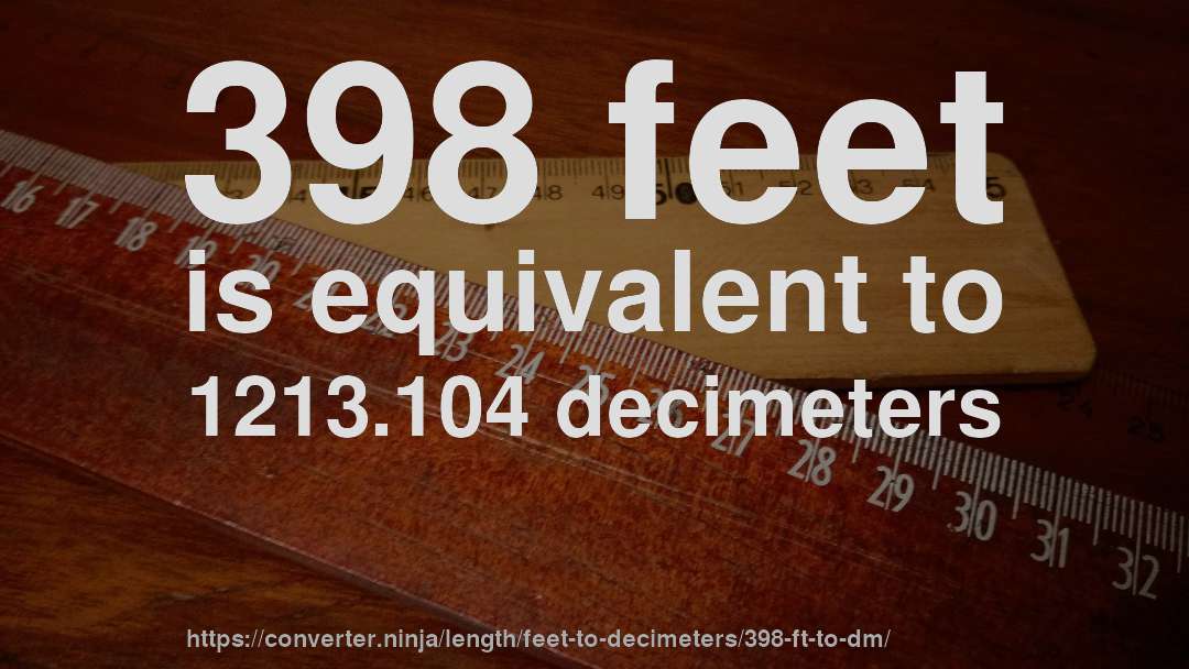 398 feet is equivalent to 1213.104 decimeters
