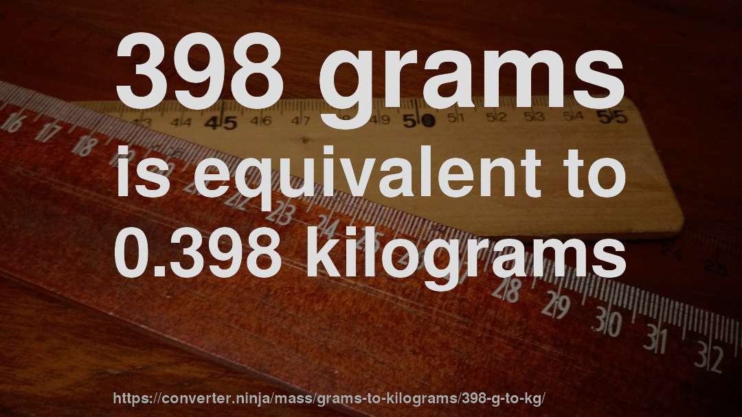 398 grams is equivalent to 0.398 kilograms