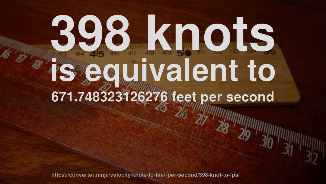 398 knots is equivalent to 671.748323126276 feet per second