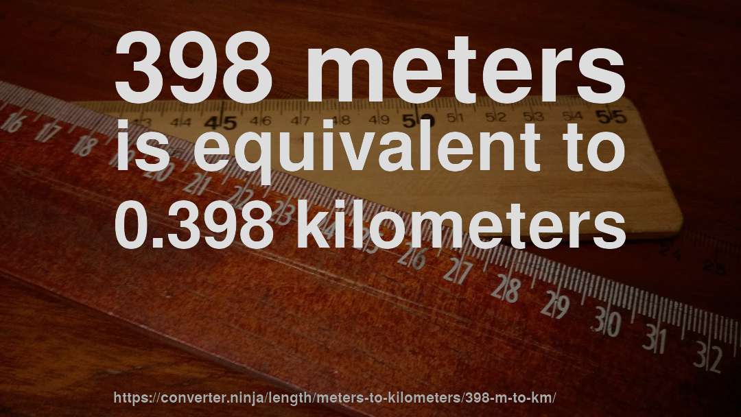 398 meters is equivalent to 0.398 kilometers