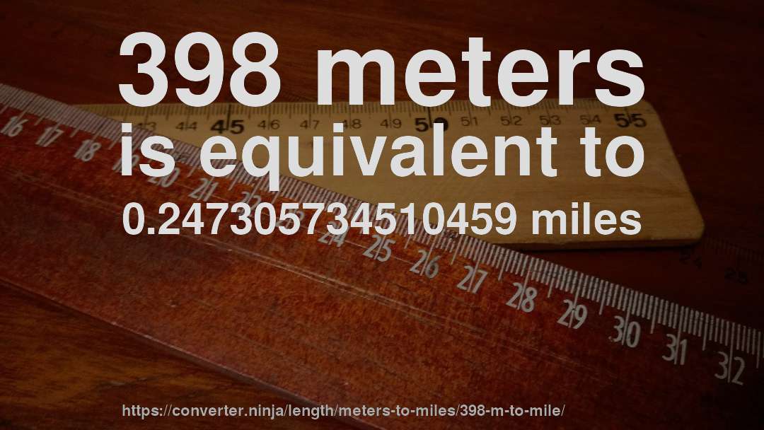 398 meters is equivalent to 0.247305734510459 miles
