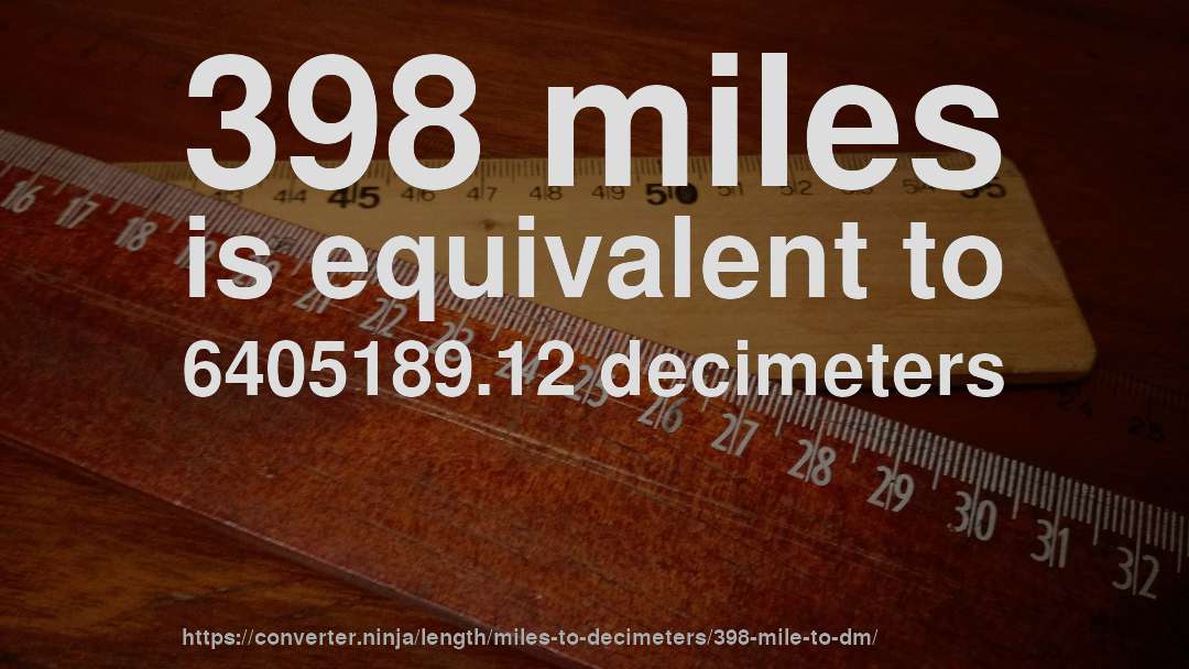 398 miles is equivalent to 6405189.12 decimeters