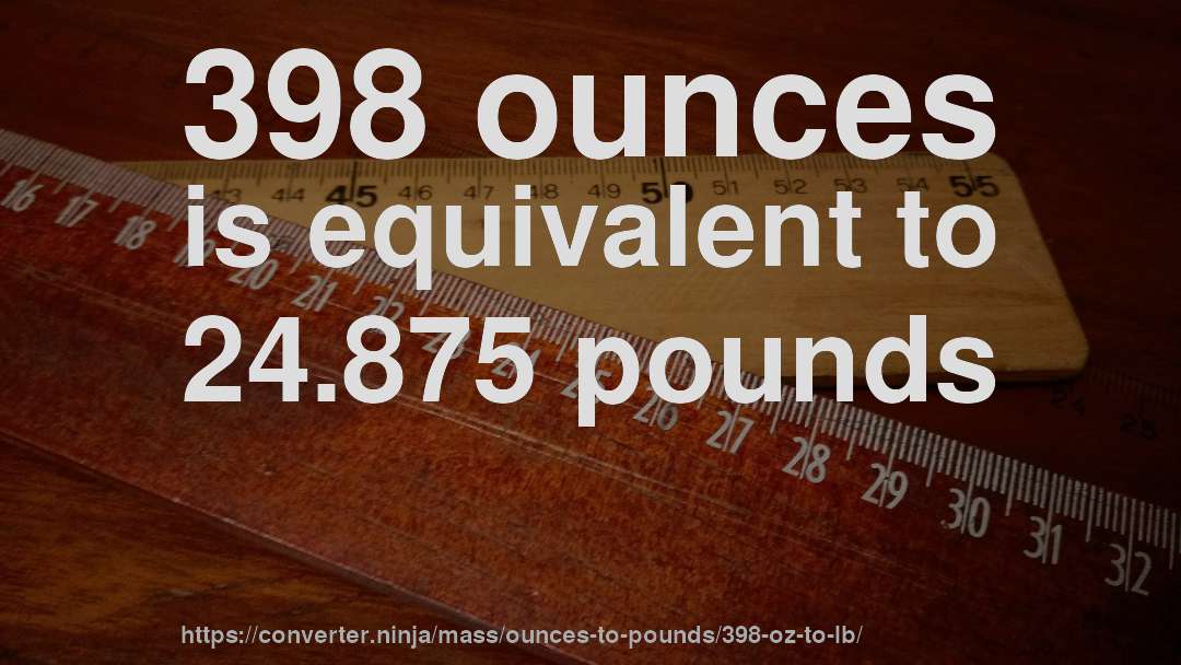 398 ounces is equivalent to 24.875 pounds
