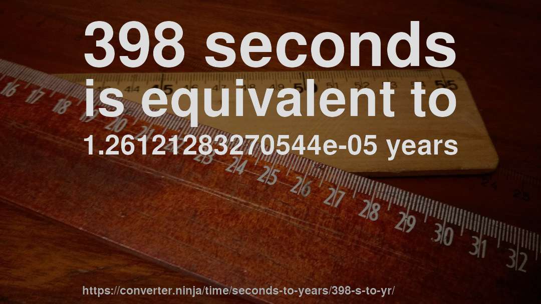 398 seconds is equivalent to 1.26121283270544e-05 years