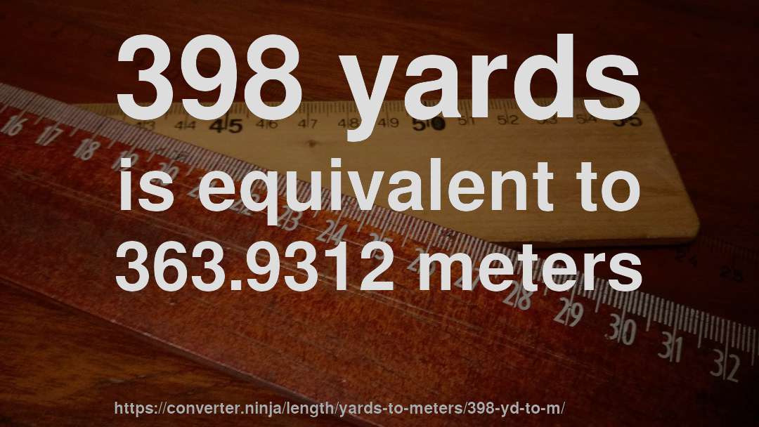 398 yards is equivalent to 363.9312 meters