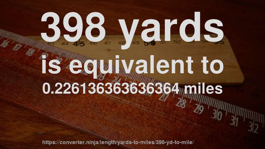 398 yards is equivalent to 0.226136363636364 miles