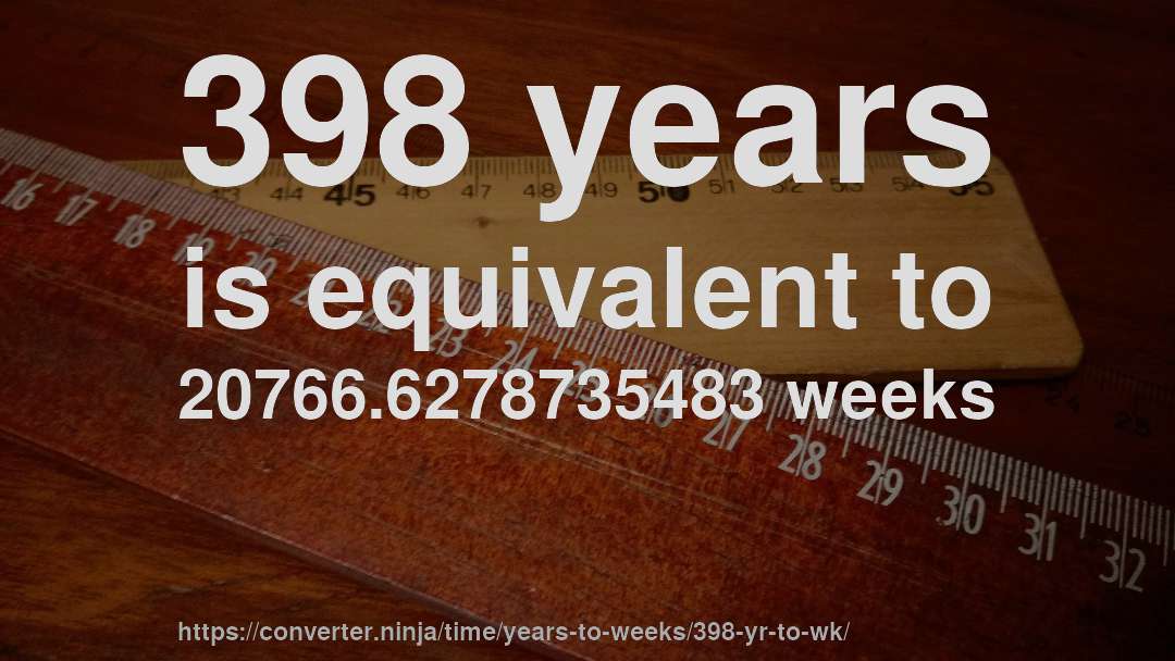 398 years is equivalent to 20766.6278735483 weeks