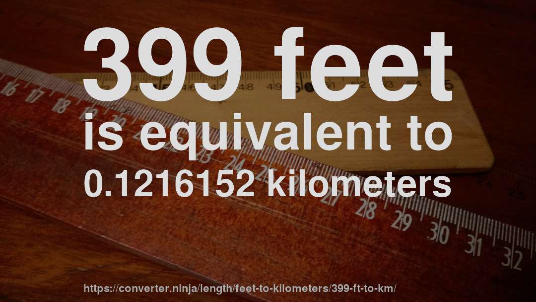 399 feet is equivalent to 0.1216152 kilometers