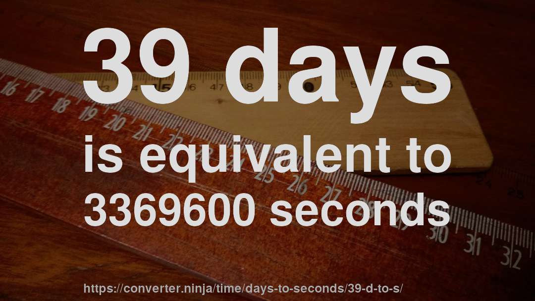 39 days is equivalent to 3369600 seconds