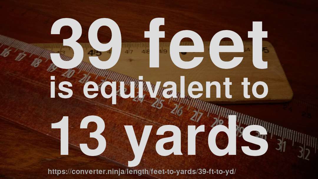 39 feet is equivalent to 13 yards