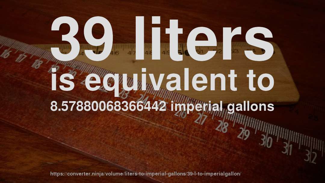39 liters is equivalent to 8.57880068366442 imperial gallons