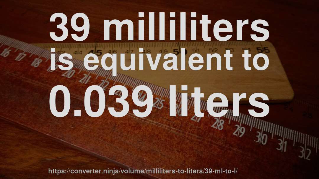 39 milliliters is equivalent to 0.039 liters