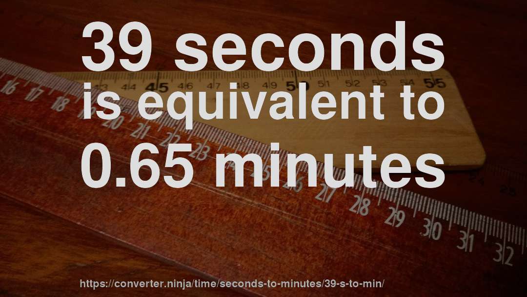 39 seconds is equivalent to 0.65 minutes