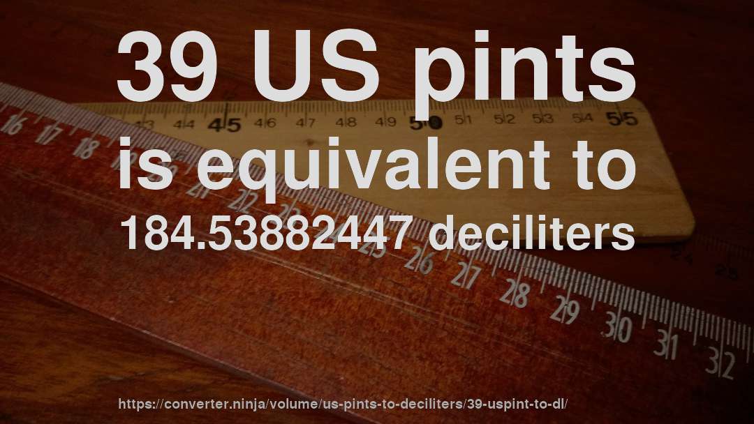 39 US pints is equivalent to 184.53882447 deciliters