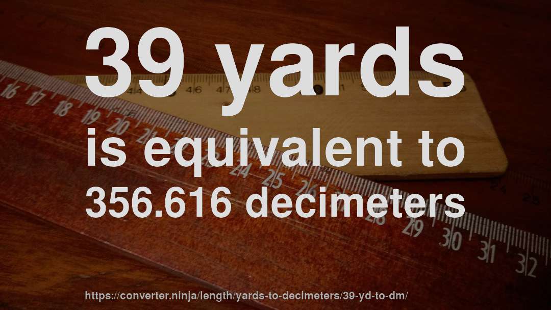 39 yards is equivalent to 356.616 decimeters