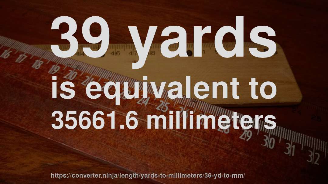 39 yards is equivalent to 35661.6 millimeters