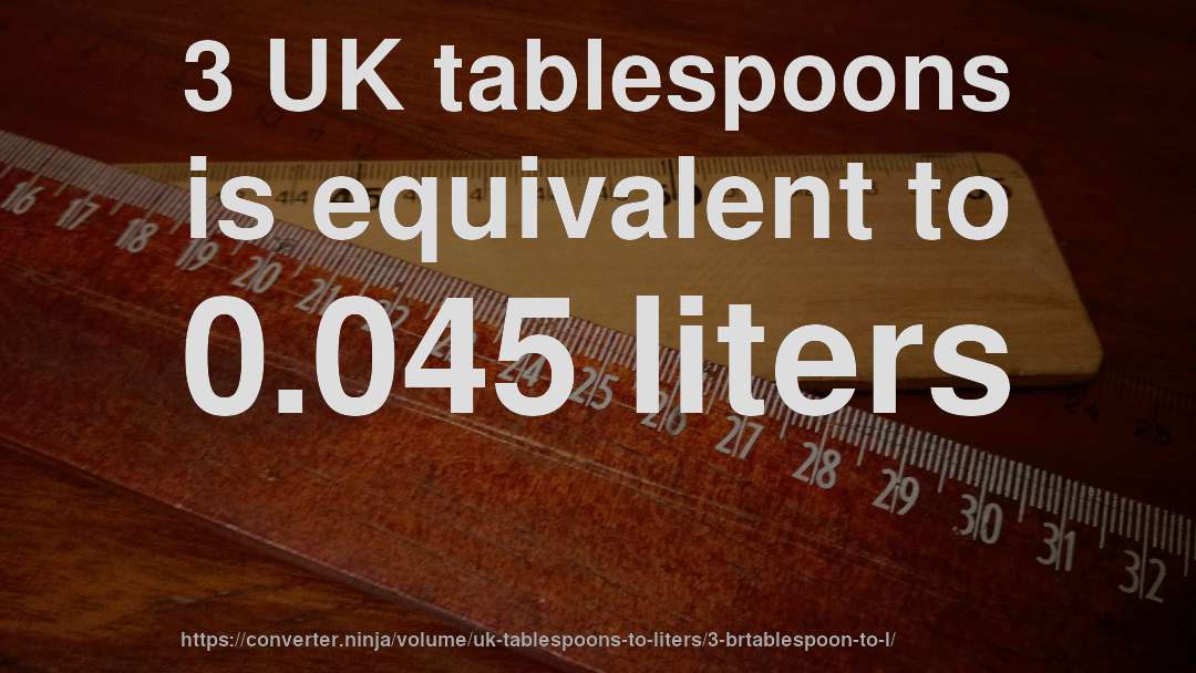 3 UK tablespoons is equivalent to 0.045 liters