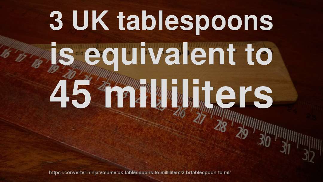 3 UK tablespoons is equivalent to 45 milliliters
