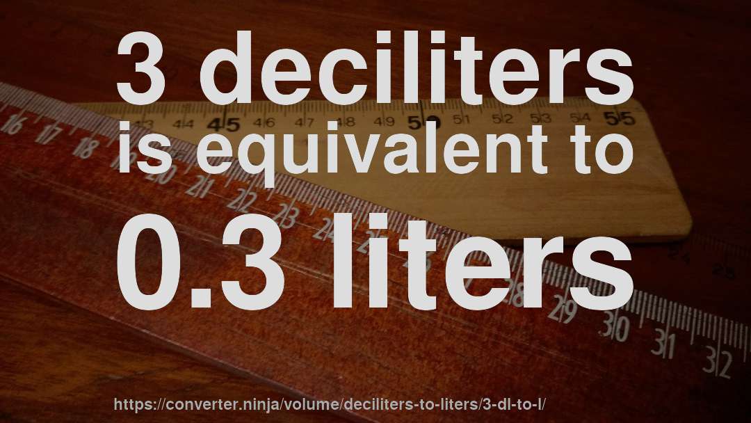 3 deciliters is equivalent to 0.3 liters