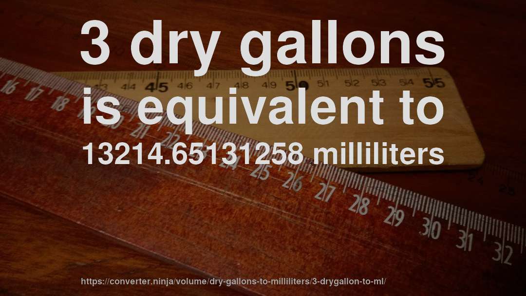 3 dry gallons is equivalent to 13214.65131258 milliliters