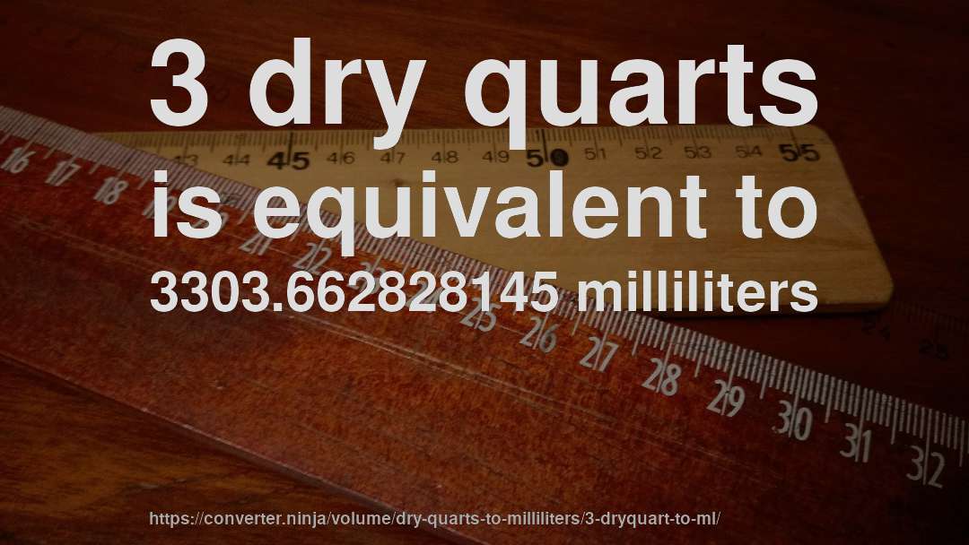 3 dry quarts is equivalent to 3303.662828145 milliliters