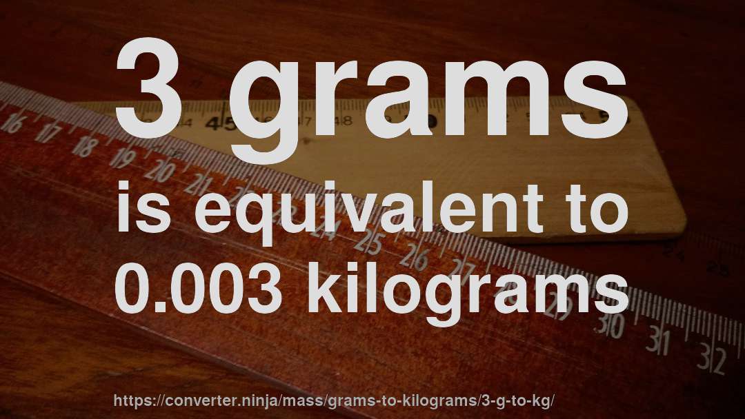 3 grams is equivalent to 0.003 kilograms