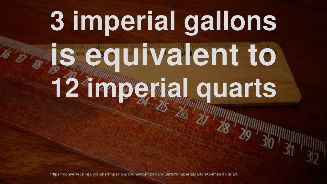 3 imperial gallons is equivalent to 12 imperial quarts