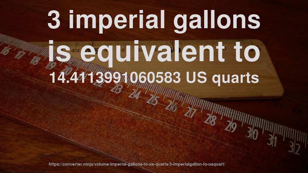 3 imperial gallons is equivalent to 14.4113991060583 US quarts