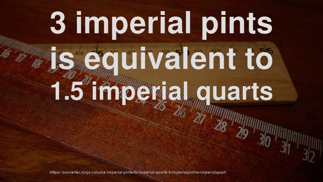 3 imperial pints is equivalent to 1.5 imperial quarts