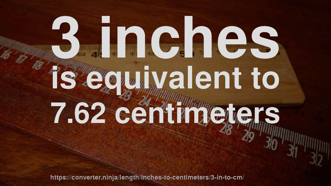 3 inches is equivalent to 7.62 centimeters