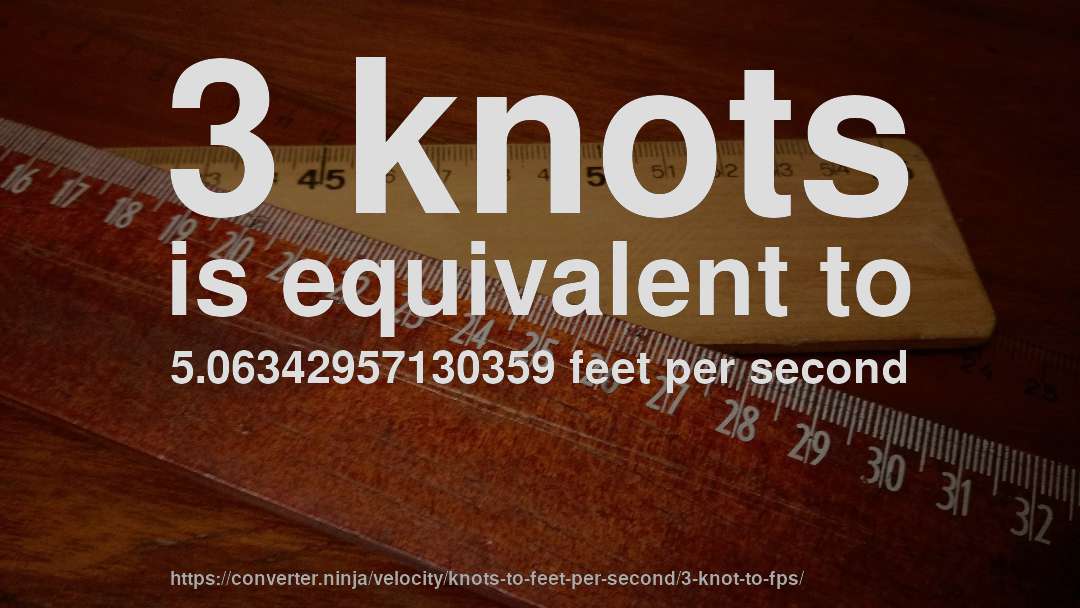 3 knots is equivalent to 5.06342957130359 feet per second