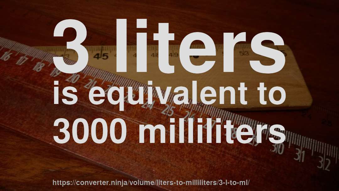 3 liters is equivalent to 3000 milliliters