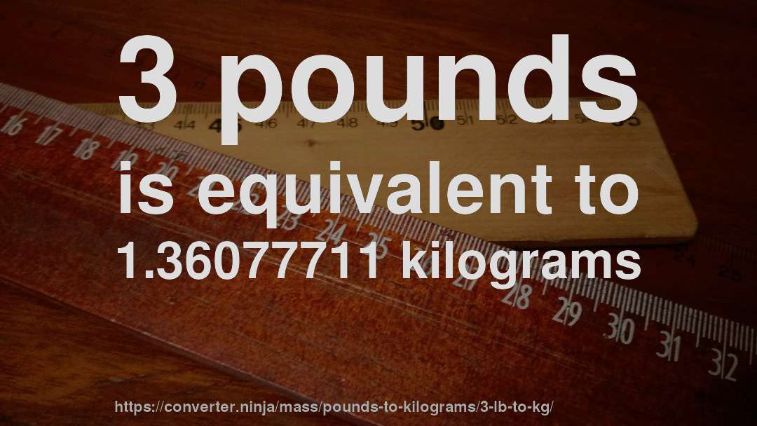 3 pounds is equivalent to 1.36077711 kilograms