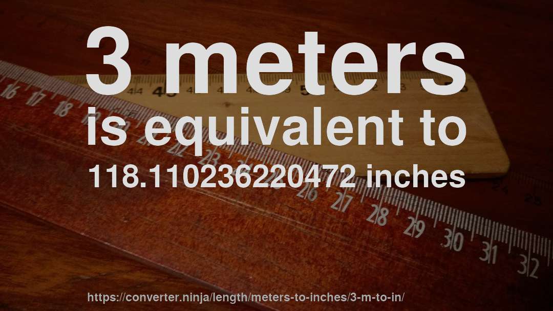 3 meters is equivalent to 118.110236220472 inches