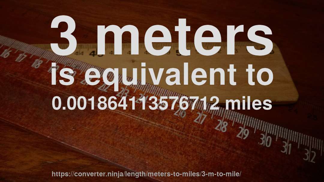 3 meters is equivalent to 0.001864113576712 miles