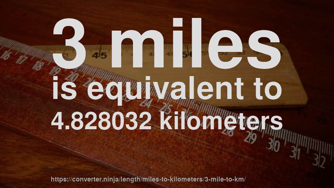 3 miles is equivalent to 4.828032 kilometers