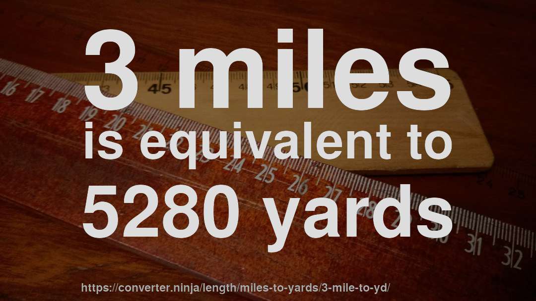 3 miles is equivalent to 5280 yards