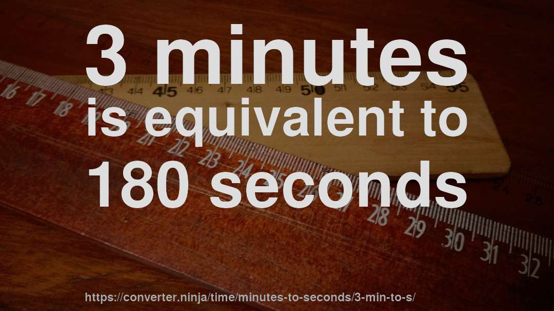 3 minutes is equivalent to 180 seconds