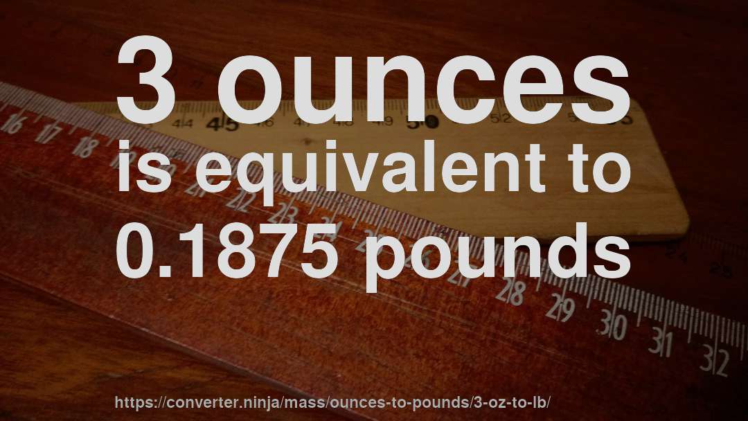 3 ounces is equivalent to 0.1875 pounds