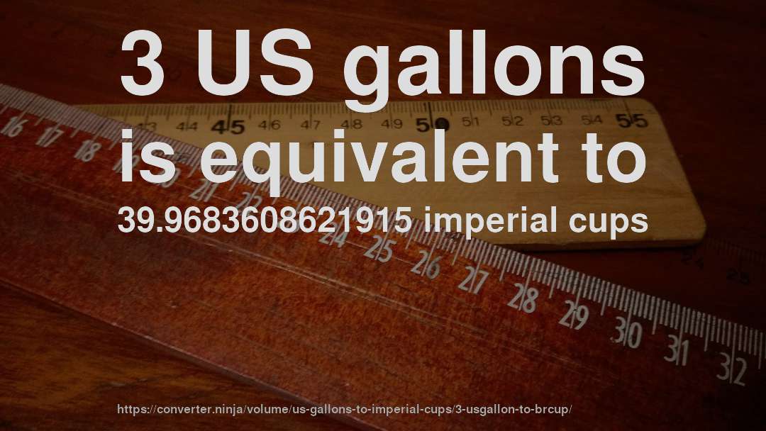 3 US gallons is equivalent to 39.9683608621915 imperial cups