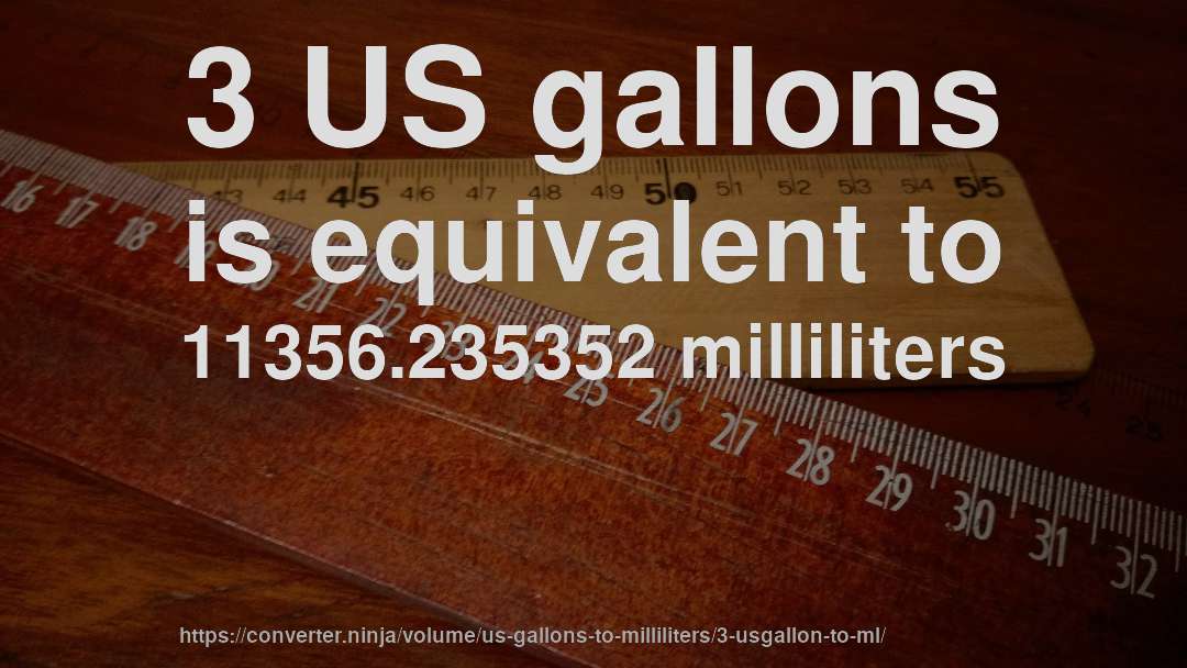 3 US gallons is equivalent to 11356.235352 milliliters