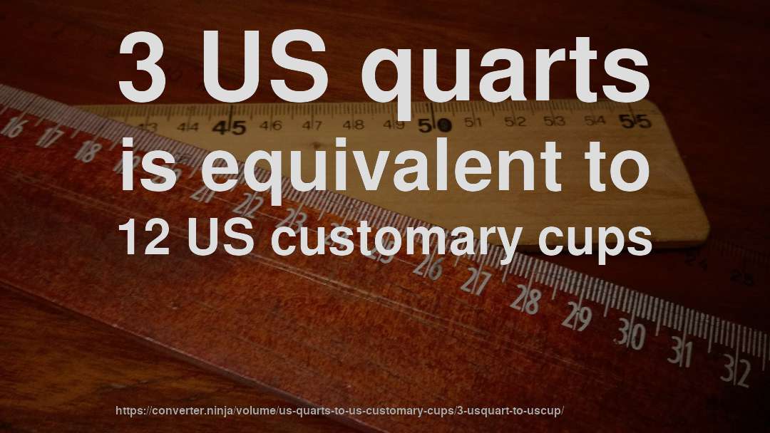 3 US quarts is equivalent to 12 US customary cups